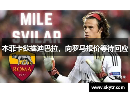 本菲卡欲擒迪巴拉，向罗马报价等待回应