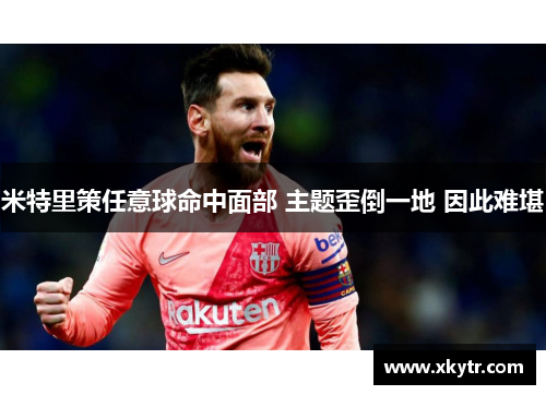 米特里策任意球命中面部 主题歪倒一地 因此难堪